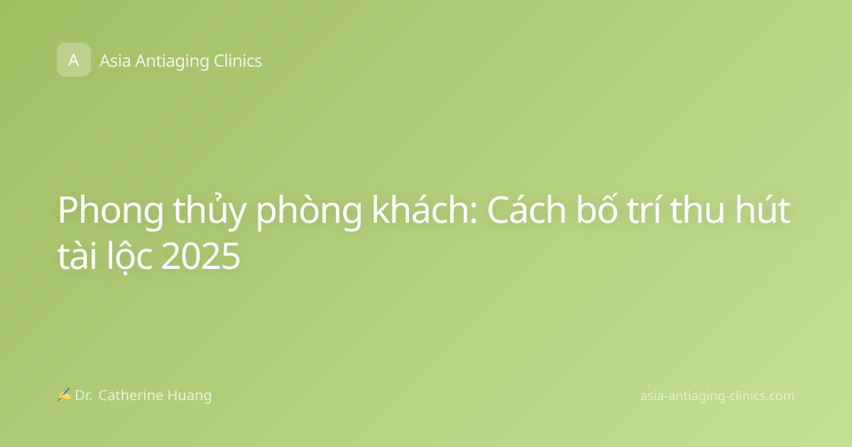 Phong thủy phòng khách: Cách bố trí thu hút tài lộc 2025